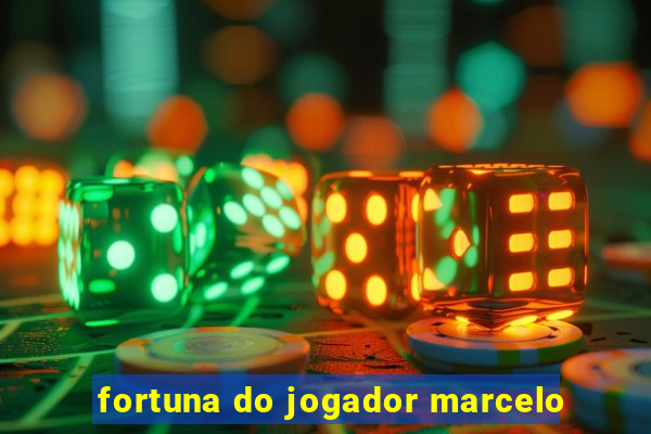 fortuna do jogador marcelo